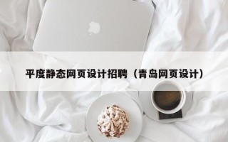 盘锦平度静态网页设计招聘（青岛网页设计）
