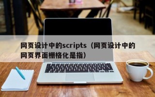 盘锦网页设计中的scripts（网页设计中的网页界面栅格化是指）