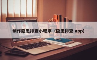 盘锦制作隐患排查小程序（隐患排查 app）