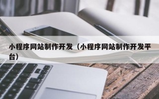 盘锦小程序网站制作开发（小程序网站制作开发平台）