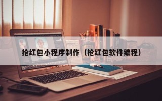 盘锦抢红包小程序制作（抢红包软件编程）