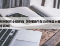 盘锦如何制作小程序商（如何制作自己的微信小程序商城）