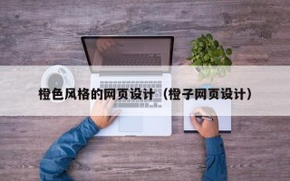 盘锦橙色风格的网页设计（橙子网页设计）
