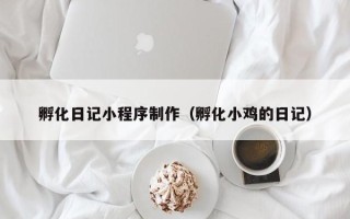 盘锦孵化日记小程序制作（孵化小鸡的日记）
